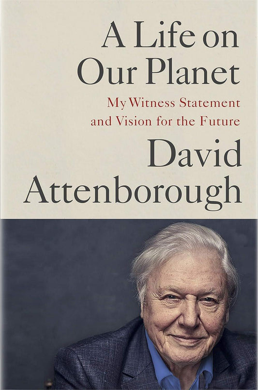 Book cover of "A Life on Our Planet: My Witness Statement and a Vision for the Future" by Sir David Attenborough, featuring the title in large font, and a portrait of the elderly natural historian smiling, with gray hair and a blue suit