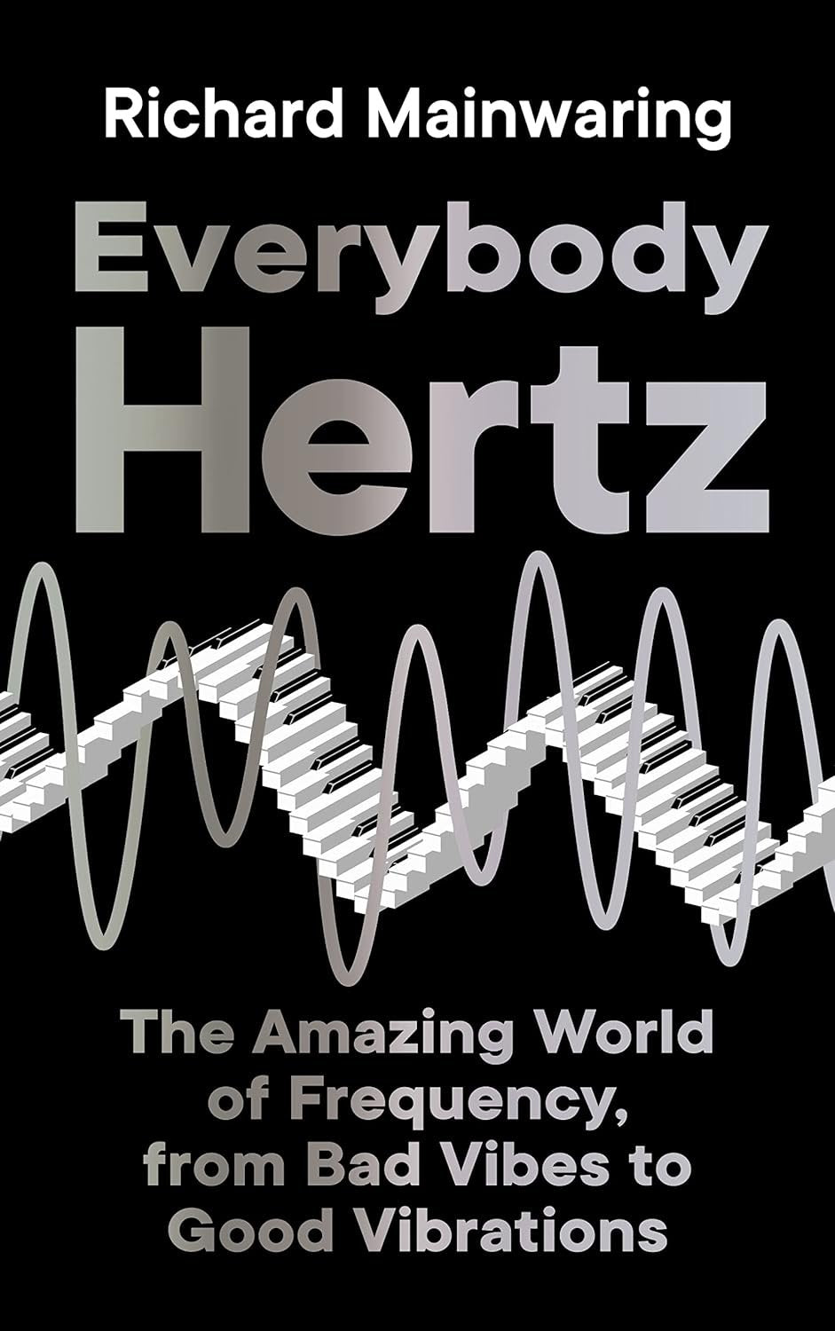 A book cover titled "Everybody Hertz" by Richard Mainwaring, with a design featuring bold text and a stylized white sine wave on a black background, exploring the concept of strange frequencies from the author.