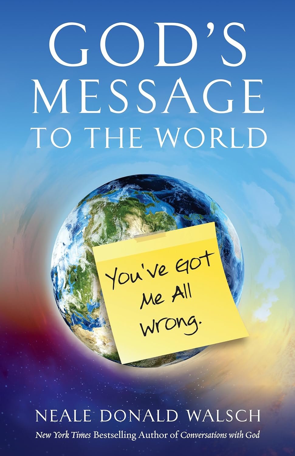 Book cover of "God's Message to the World: You've Got Me All Wrong" by Neale Donald Walsch, featuring Earth in space with a sticky note saying "You've got me all wrong.