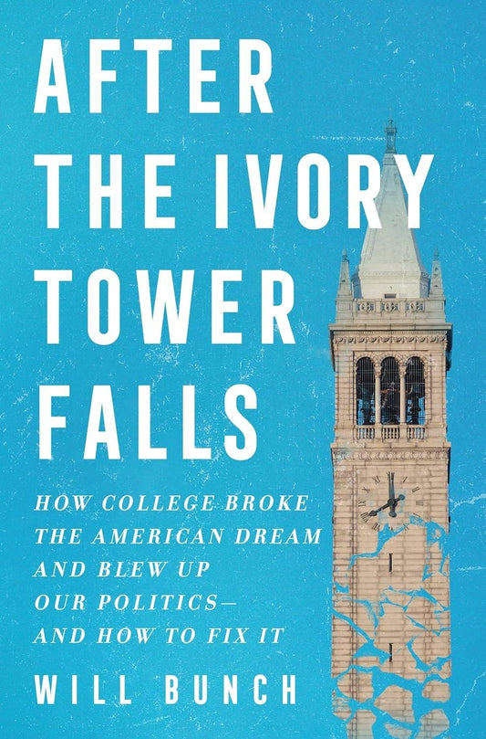 After the Ivory Tower Falls: How College Broke the American Dream and Blew Up Our Politics―and How to Fix It