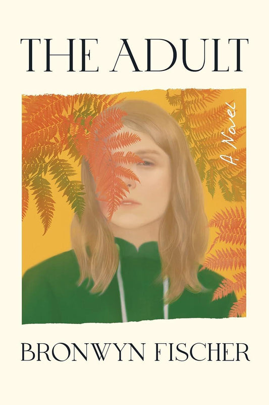 Book cover titled "The Adult: A Novel" by Bronwyn Fischer (Author) featuring an illustration of an older woman with golden hair, partially obscured by orange ferns, against a yellow background.