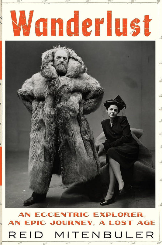 Book cover for "Wanderlust: An Eccentric Explorer, an Epic Journey, a Lost Age" by Reid Mitenbuler featuring a vintage-style photo of an eccentric Arctic adventurer in a large fur coat and a woman in a small hat sitting beside him.