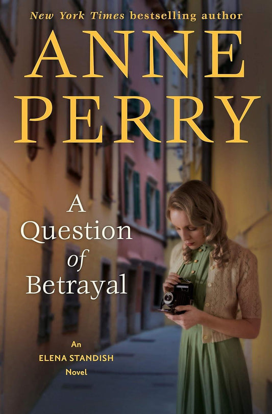 Book cover: "A Question of Betrayal: An Elena Standish Novel" by Anne Perry, featuring a young woman in a vintage green dress who is a photographer, holding a camera, standing in a narrow, sunlit.