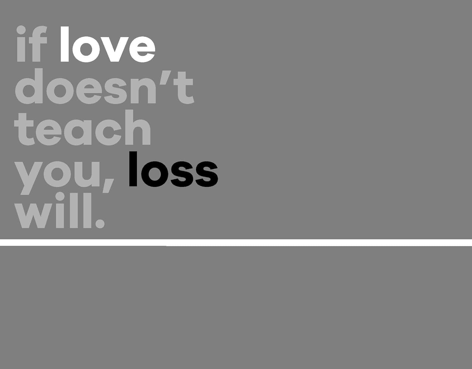 Graphic image with a grey background featuring the white text "if love doesn't teach you, loss will." from the self-help journal "What a Time to Journal: Work Out Why You Are Already Enough" by Chidera Eggerue.
