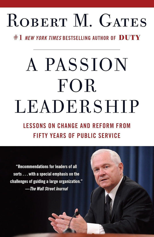 Cover of the book "A Passion for Leadership: Lessons on Change and Reform from Fifty Years of Public Service" by Robert M. Gates, focusing on leadership strategies and featuring the title, author’s name, and a photo of Gates speaking at a podium.
