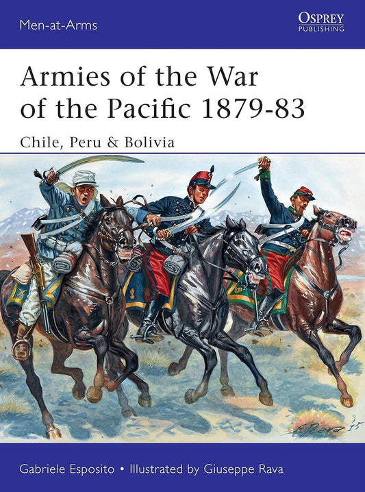 Armies of the War of the Pacific 1879–83: Chile, Peru & Bolivia (Men-at-Arms)