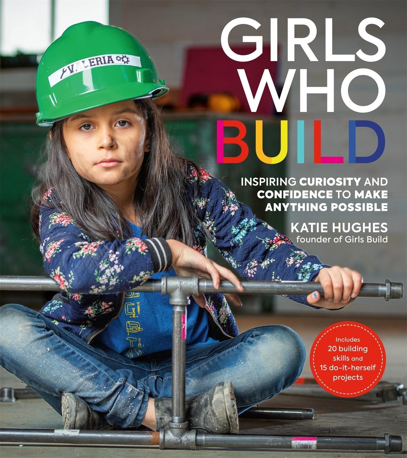 Girls Who Build: Inspiring Curiosity and Confidence to Make Anything Possible - ZXASQW