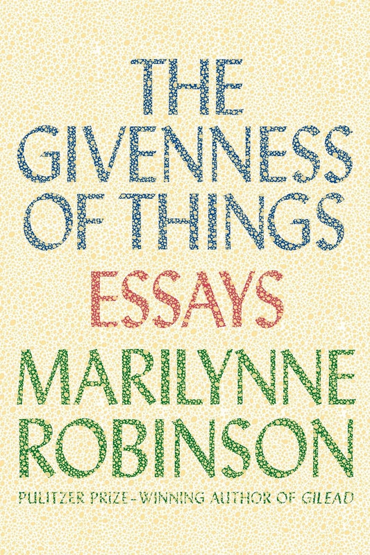 Cover of "The Givenness of Things: Essays" by Marilynne Robinson, featuring the title in large, mosaic-style letters over a textured beige background exploring the human condition.