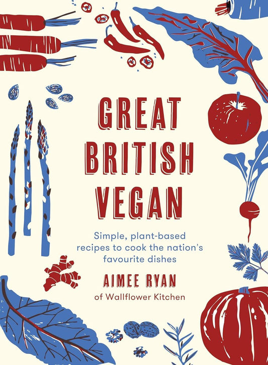 Great British Vegan: Simple, plant-based recipes to cook the nation's favourite dishes - ZXASQW