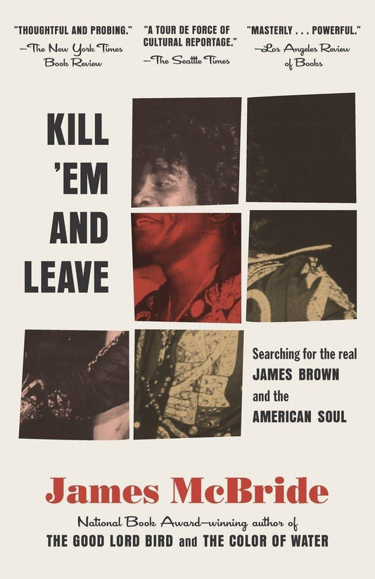 Book cover featuring a collage of historical photographs with bold text overlaying them, including critical quotes, the title "Kill 'Em and Leave: Searching for James Brown and the American Soul," the author’s name James McBride, and notable accolades.