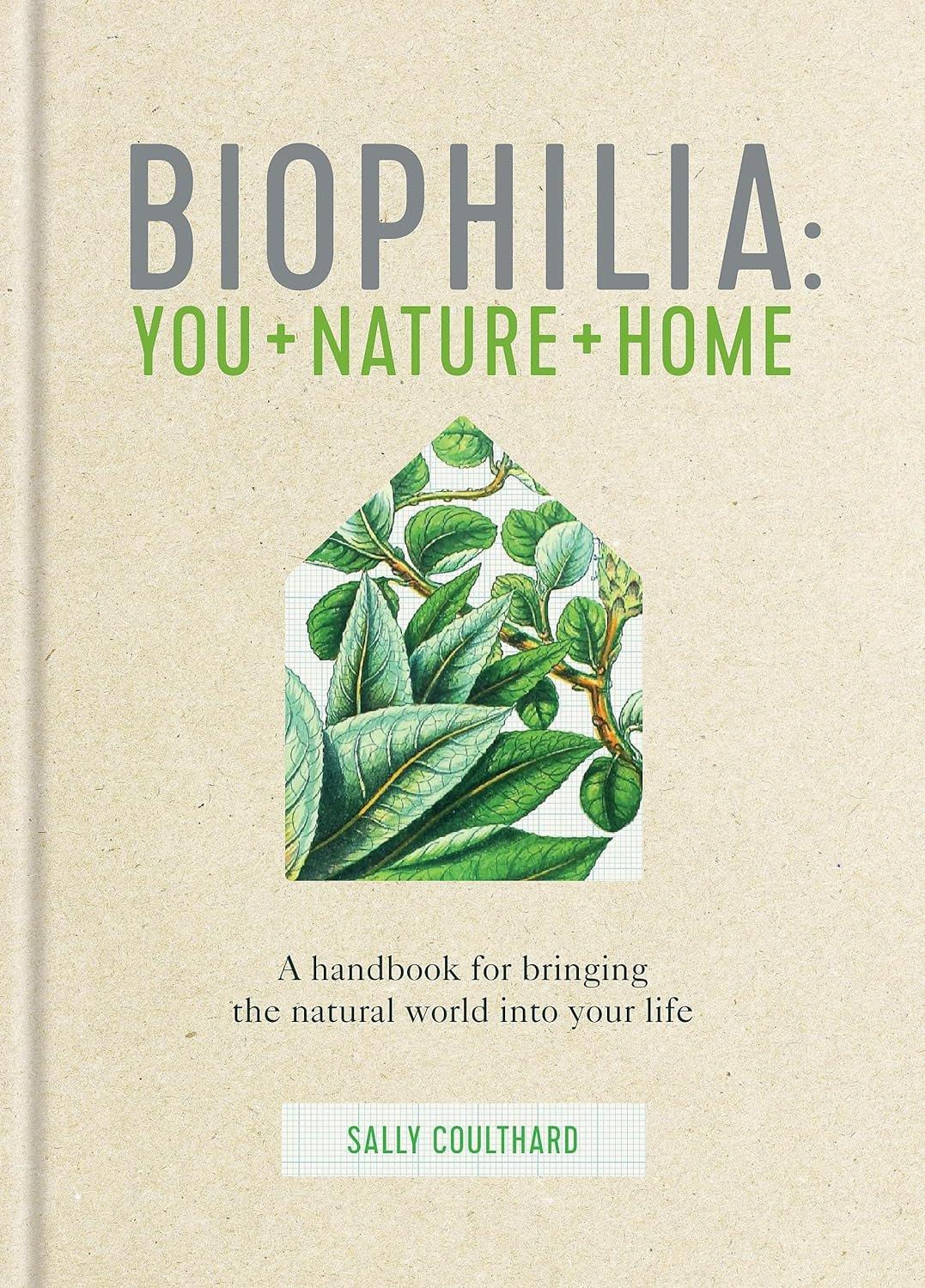 Biophilia: A handbook for bringing the natural world into your life - ZXASQW