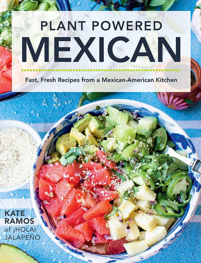 Plant Powered Mexican: Fast, Fresh Recipes from a Mexican-American Kitchen - ZXASQW