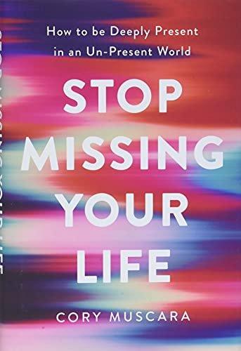 Stop Missing Your Life: How to be Deeply Present in an Un-Present World - ZXASQW