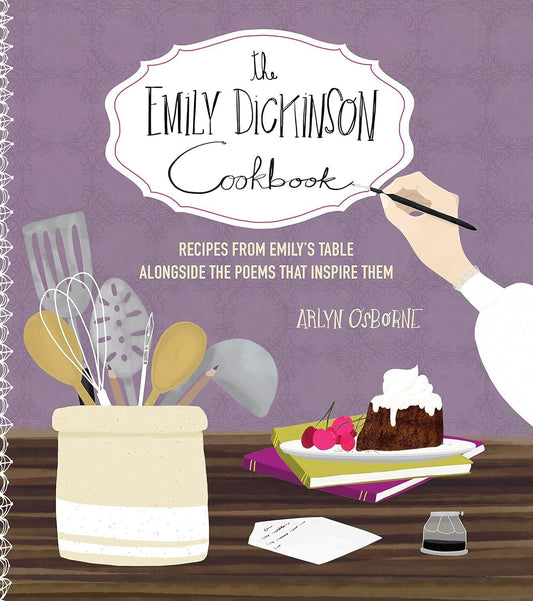 The Emily Dickinson Cookbook: Recipes from Emily's Table Alongside the Poems That Inspire Them - ZXASQW