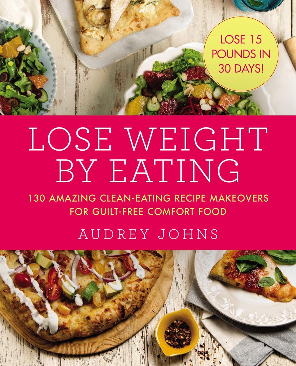 Lose Weight by Eating: 130 Amazing Clean-Eating Makeovers for Guilt-Free Comfort Food (Lose Weight By Eating, 4)