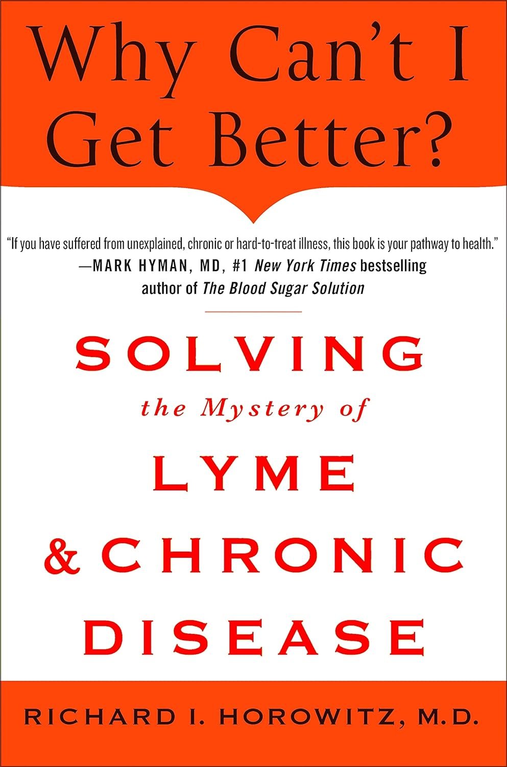 Why Can't I Get Better? Solving the Mystery of Lyme and Chronic Disease: Solving the Mystery of Lyme and Chronic Disease
