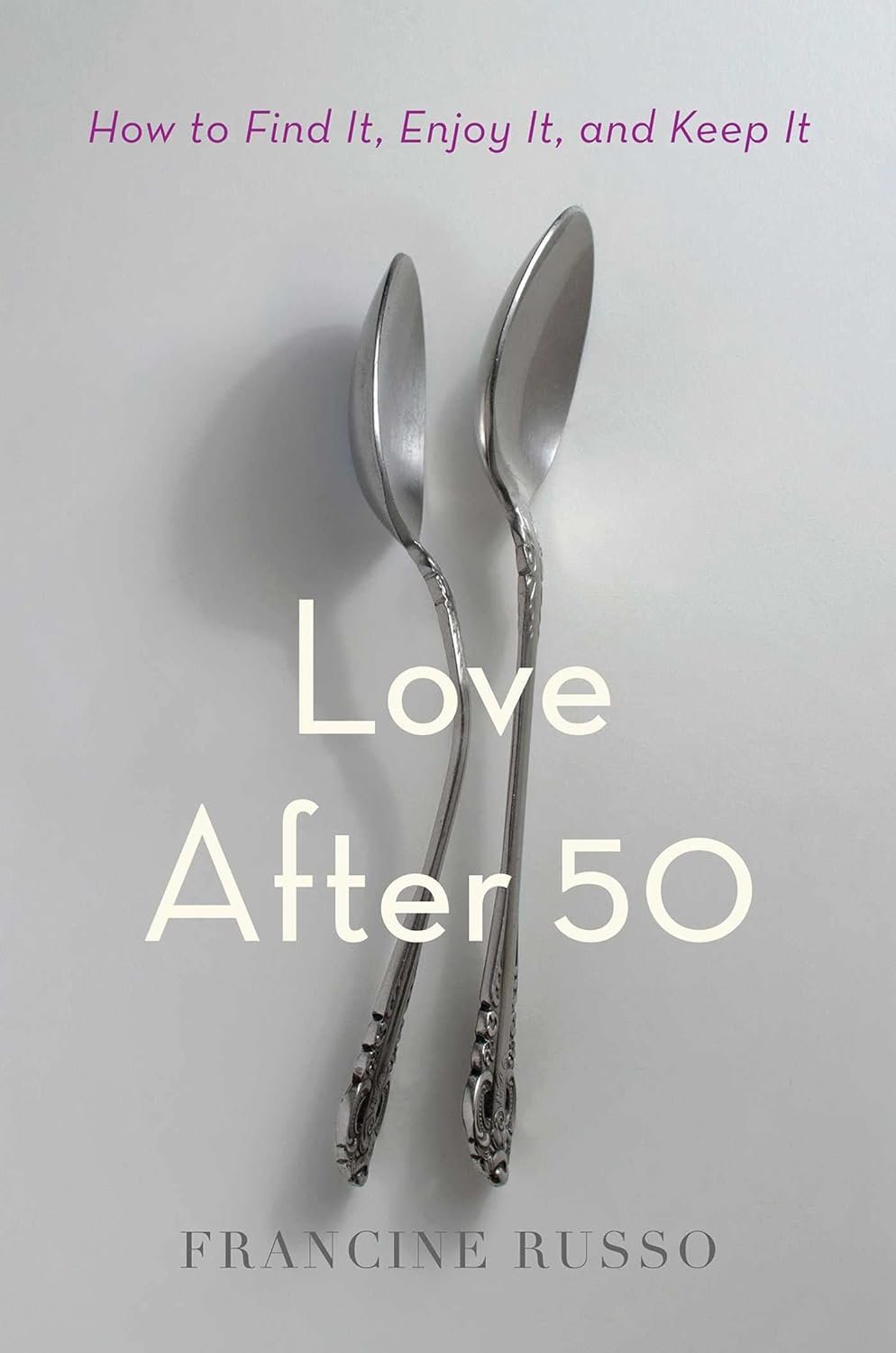 Love After 50: How to Find It, Enjoy It, and Keep It
