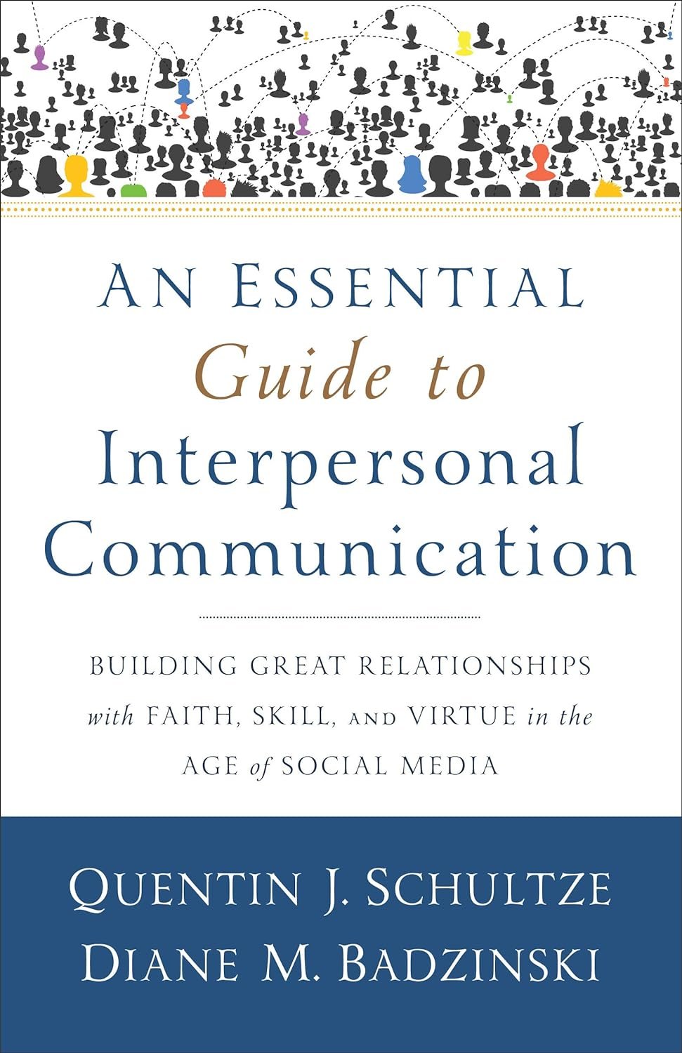 An Essential Guide to Interpersonal Communication: Building Great Relationships with Faith, Skill, and Virtue in the Age of Social Media