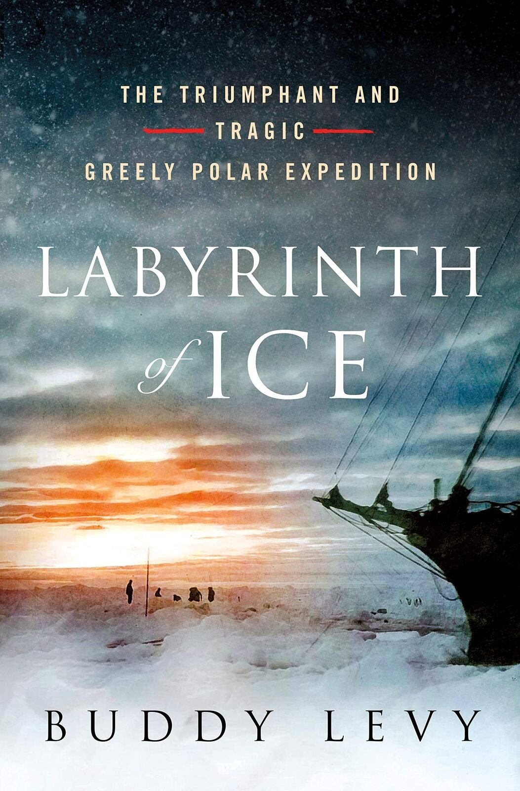 Labyrinth of Ice: The Triumphant and Tragic Greely Polar Expedition Levy, Buddy
