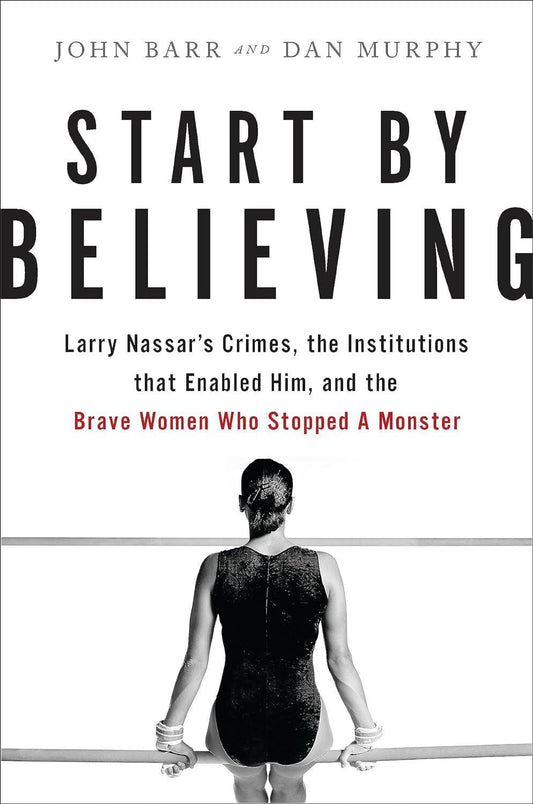 Start by Believing: Larry Nassar's Crimes, the Institutions that Enabled Him, and the Brave Women Who Stopped a Monster - ZXASQW Funny Name. Free Shipping.